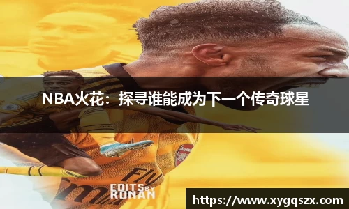 NBA火花：探寻谁能成为下一个传奇球星